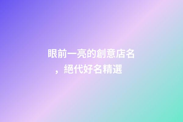 眼前一亮的創意店名，絕代好名精選
